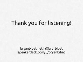 Thank you for listening!



   bryanbibat.net | @bry_bibat
  speakerdeck.com/u/bryanbibat
 