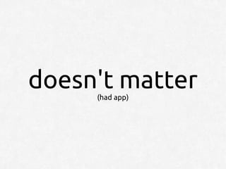 doesn't matter
     (had app)
 