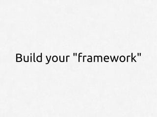 Build your "framework"
 