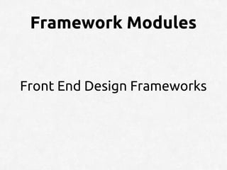 Framework Modules


Front End Design Frameworks
 