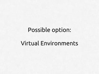 Possible option:

Virtual Environments
 