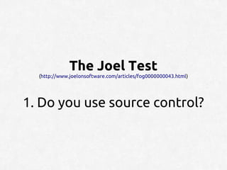 The Joel Test
  (http://www.joelonsoftware.com/articles/fog0000000043.html)




1. Do you use source control?
 