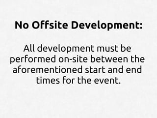 No Offsite Development:

   All development must be
performed on-site between the
 aforementioned start and end
       times for the event.
 