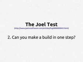 The Joel Test
   (http://www.joelonsoftware.com/articles/fog0000000043.html)




2. Can you make a build in one step?
 