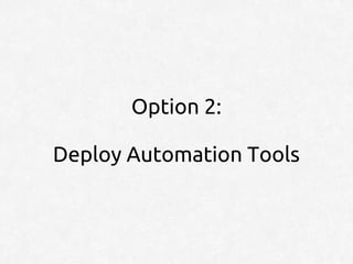 Option 2:

Deploy Automation Tools
 