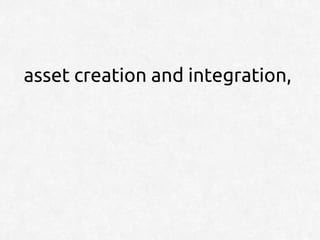 asset creation and integration,
 