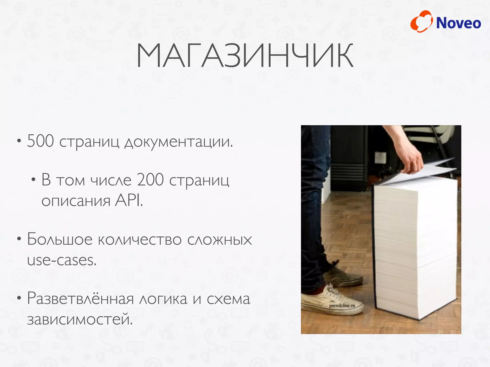 МАГАЗИНЧИК
• 500 страниц документации.
• В том числе 200 страниц
описания API.
• Большое количество сложных
use-cases.
• Разветвлённая логика и схема
зависимостей.
 