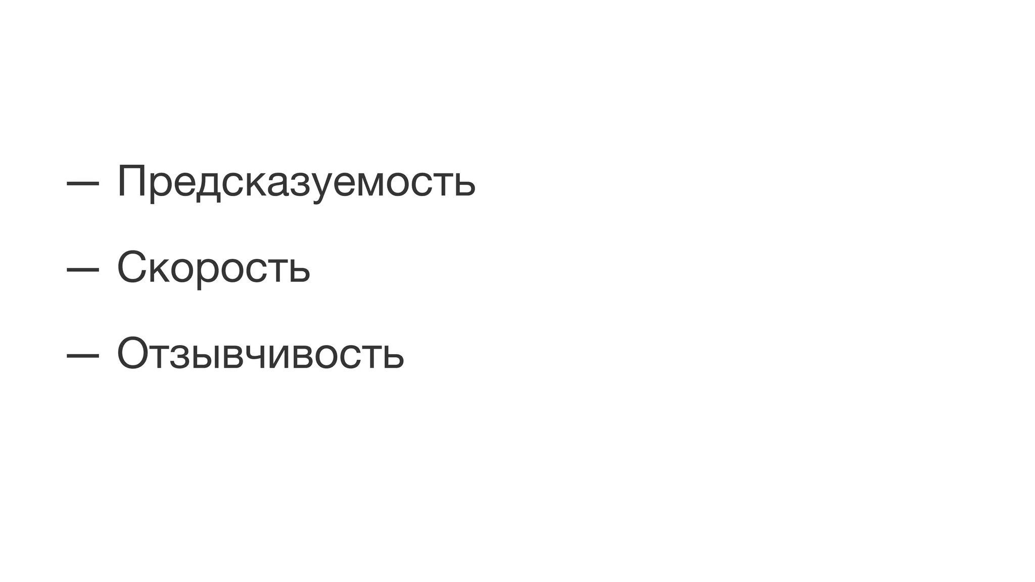 — Предсказуемость
— Скорость
— Отзывчивость