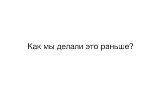 Как мы делали это раньше?
 