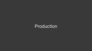 Production
 