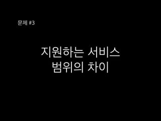 지원하는 서비스 
범위의 차이
문제 #3
 