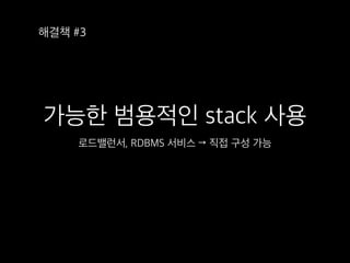 가능한 범용적인 stack 사용
로드밸런서, RDBMS 서비스 → 직접 구성 가능
해결책 #3
 