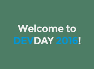 Welcome to
DEVDAY 2016!
 