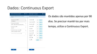 Dados: Continuous Export
Os dados são mantidos apenas por 90
dias. Se precisar mantê-los por mais
tempo, utilize o Continuous Export.
 