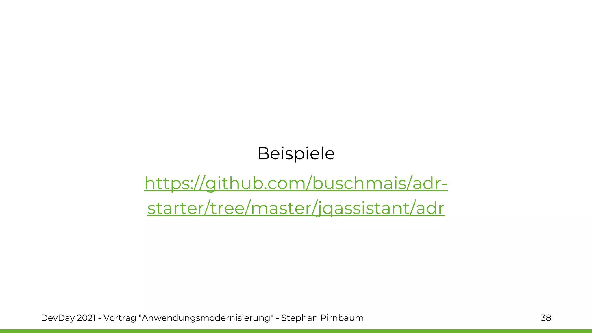 Beispiele
https://github.com/buschmais/adr-
starter/tree/master/jqassistant/adr
DevDay 2021 - Vortrag "Anwendungsmodernisierung" - Stephan Pirnbaum 38
 