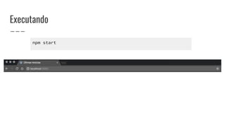 Executando
npm start
 