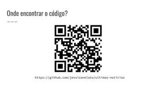 Onde encontrar o código?
https://github.com/jessizanelato/ultimas-noticias
 