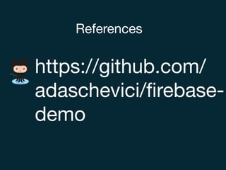 https://github.com/
adaschevici/ﬁrebase-
demo
References
 