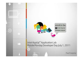SM
Intel AppUp Application Lab
Mobile Monday Developer Day July 1, 2011


                                   Paul Farquhar
 