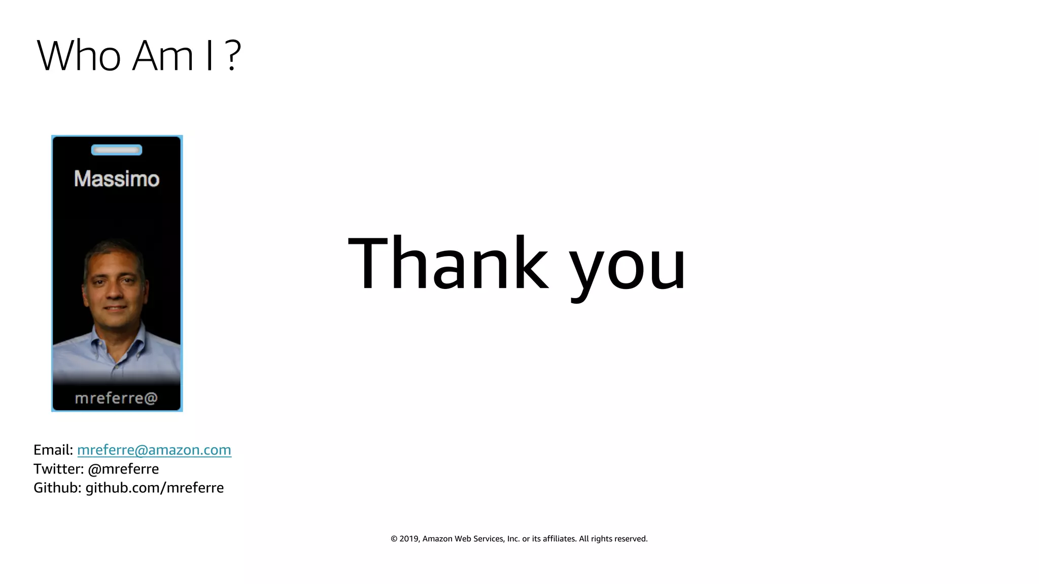 © 2019, Amazon Web Services, Inc. or its affiliates. All rights reserved.
Who Am I ?
Email: mreferre@amazon.com
Twitter: @mreferre
Github: github.com/mreferre
 