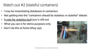 © 2019, Amazon Web Services, Inc. or its affiliates. All rights reserved.
Watch out #2 (stateful containers)
 