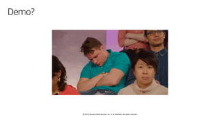 © 2019, Amazon Web Services, Inc. or its affiliates. All rights reserved.
Demo?
 