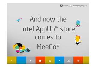 And now the
    Intel AppUp store
              SM



          comes to
           MeeGo*
4
 