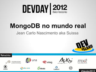 MongoDB no mundo real
 Jean Carlo Nascimento aka Suissa
 