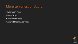 More serverless on Azure
• Microsoft Flow
• Logic Apps
• Azure Web Jobs
• Azure Stream Analytics
 