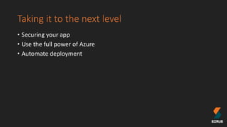 Taking it to the next level
• Securing your app
• Use the full power of Azure
• Automate deployment
 