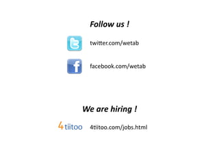 Follow	
  us	
  !	
  

   twiker.com/wetab	
  	
  	
  	
  	
  	
  


   facebook.com/wetab	
  




We	
  are	
  hiring	
  !	
  
   42itoo.com/jobs.html	
  
 