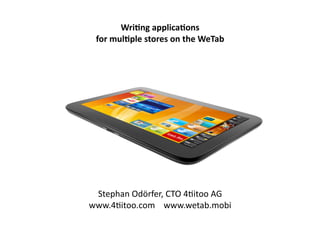 Wri$ng	
  applica$ons	
  
  for	
  mul$ple	
  stores	
  on	
  the	
  WeTab	
  




 Stephan	
  Odörfer,	
  CTO	
  42itoo	
  AG	
  
www.42itoo.com	
  	
  	
  	
  www.wetab.mobi	
  
 