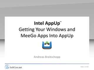 Intel AppUp
                        SM




Getting Your Windows and
 MeeGo Apps Into AppUp


      Andreas Breitschopp


                             Slide 1 of 24
 