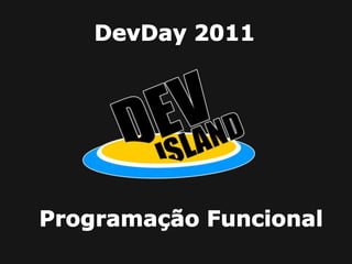 DevDay 2011,[object Object],Programação Funcional,[object Object]