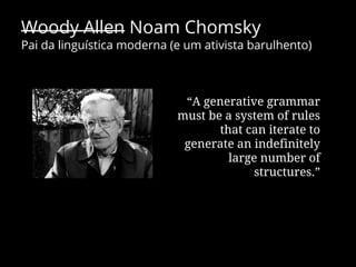 Hierarquia de Chomsky
Essencial para a teoria de linguagens de programação

IRRESTRITAS

SENSÍVEIS AO CONTEXTO

LIVRES DE ...