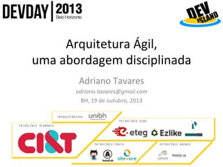 Arquitetura	
  Ágil,	
  	
  
uma	
  abordagem	
  disciplinada	
  
Adriano	
  Tavares	
  
adriano.tavares@gmail.com	
  
BH,	
  19	
  de	
  outubro,	
  2013	
  

 