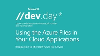 Using the Azure Files in
Your Cloud Applications
Introduction to Microsoft Azure File Service
 