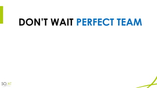 DON’T WAIT PERFECT TEAM
 