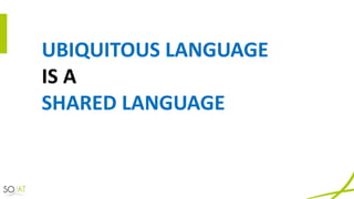 UBIQUITOUS	LANGUAGE	
IS	A	
SHARED	LANGUAGE
 
