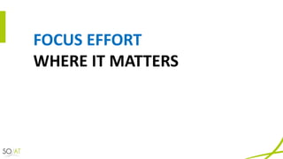 FOCUS	EFFORT	
WHERE	IT	MATTERS
 
