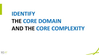 IDENTIFY
THE	CORE	DOMAIN	
AND	THE	CORE	COMPLEXITY
 