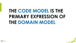 THE CODE MODEL IS THE
PRIMARY EXPRESSION OF
THE DOMAIN MODEL
 