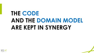 THE CODE
AND THE DOMAIN MODEL
ARE KEPT IN SYNERGY
 