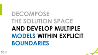 DECOMPOSE
THE SOLUTION SPACE
AND DEVELOP MULTIPLE
MODELS WITHIN EXPLICIT
BOUNDARIES
 