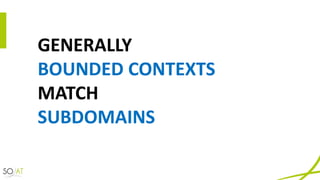 GENERALLY	
BOUNDED	CONTEXTS	
MATCH	
SUBDOMAINS
 