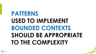 PATTERNS
USED TO IMPLEMENT
BOUNDED CONTEXTS
SHOULD BE APPROPRIATE
TO THE COMPLEXITY
 