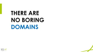 THERE ARE
NO BORING
DOMAINS
 