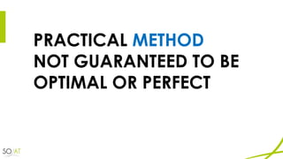 PRACTICAL METHOD
NOT GUARANTEED TO BE
OPTIMAL OR PERFECT
 