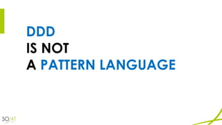 DDD
IS NOT
A PATTERN LANGUAGE
 