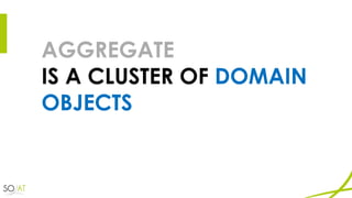 AGGREGATE
IS A CLUSTER OF DOMAIN
OBJECTS
 